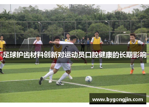 足球护齿材料创新对运动员口腔健康的长期影响