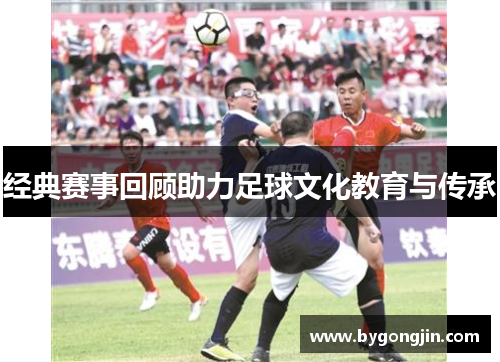 经典赛事回顾助力足球文化教育与传承